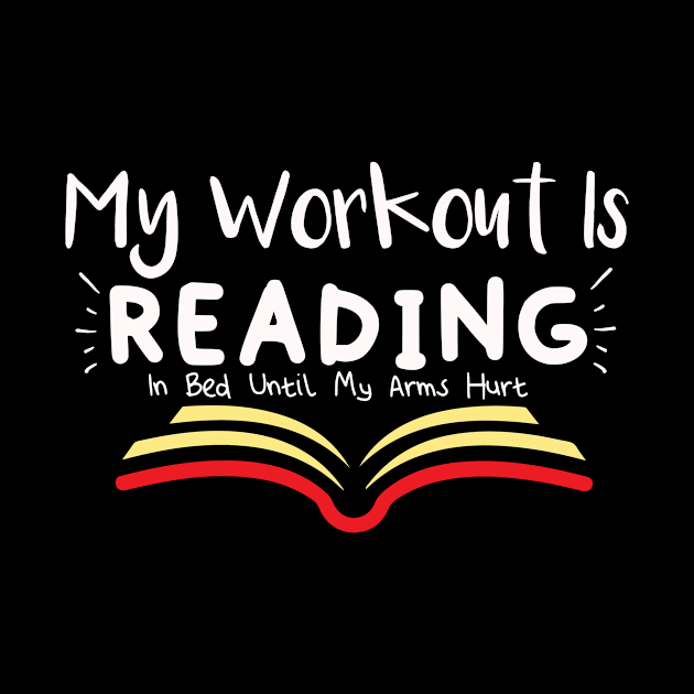 My Workout Is Reading In Bed Until My Arms Hurt Gift for Book Reading Lovers by Tetsue