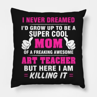 ART TEACHER Mom  – Super Cool Mom Of Freaking Awesome ART TEACHER Pillow