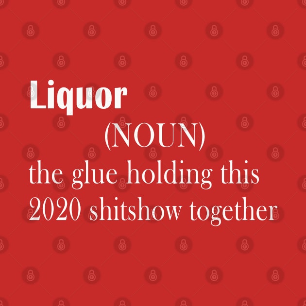 LIQUOR THE GLUE HOLDING THIS 2020 SHISHOW TOGETHER by adil shop