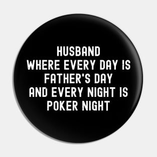 Husband Where Every Day is Father's Day and Every Night is Poker Night Pin