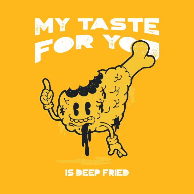 My Taste For You Is Deep Fried Design by ArtPace