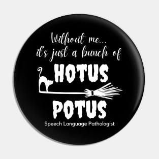 SLP Speech Language Pathologist Without Me It's Just a Bunch of Hotus Potus Pin