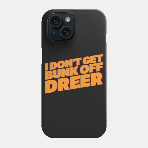 I Don't Get Bunk Off Dreer Phone Case by fizzyllama