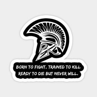 Born to fight, trained to kill, ready to die but never will. Magnet