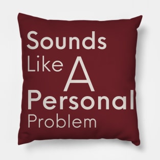 Sounds Like A Personal Problem Pillow