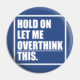 Hold On Let Me Overthink This Design Pin