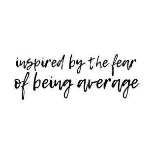 Inspired by the fear of being average T-Shirt