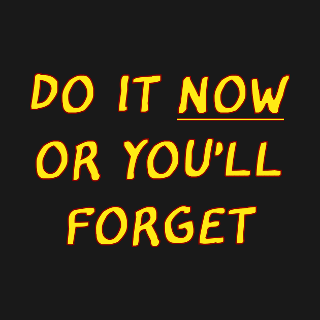 Funny saying- Do it now or you'll forget by CrowdenSatzCartoons