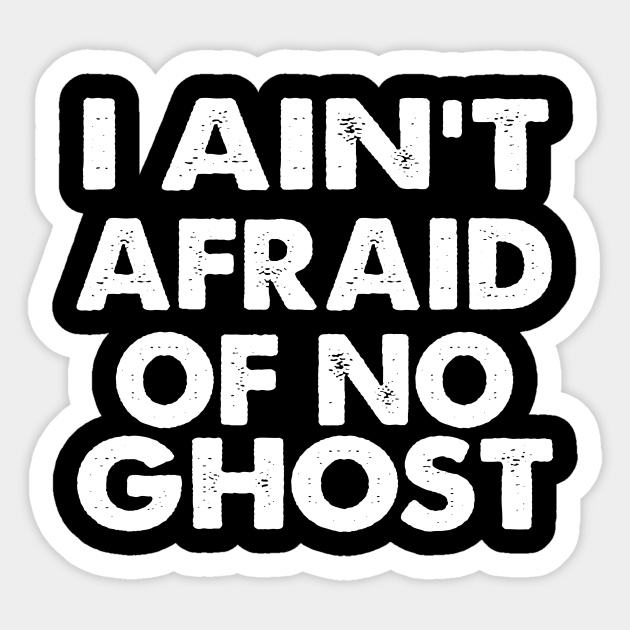 I Ain T Afraid Of No Ghost Funny Saying Sticker Teepublic Uk