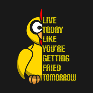 Live Today Like You're Getting Fried Tomorrow Funny Chicken Lovers T-Shirt