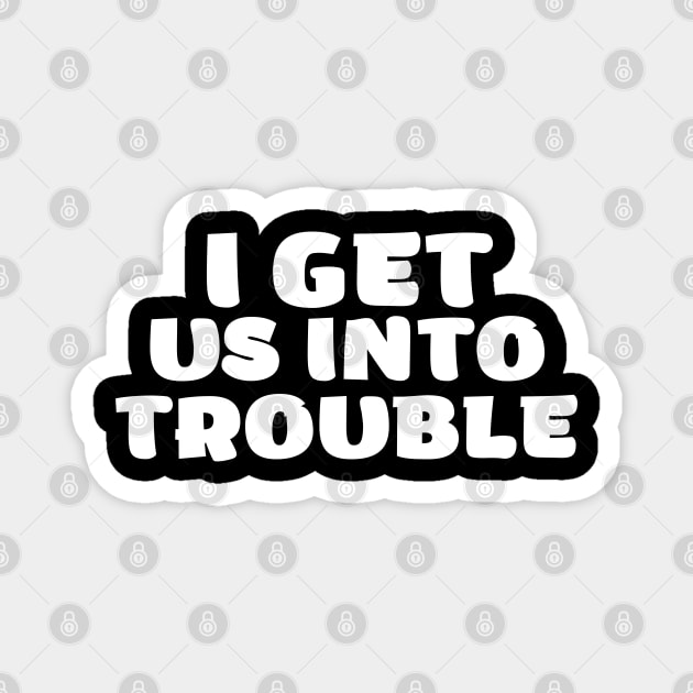 i get us into trouble Magnet by SKULS14