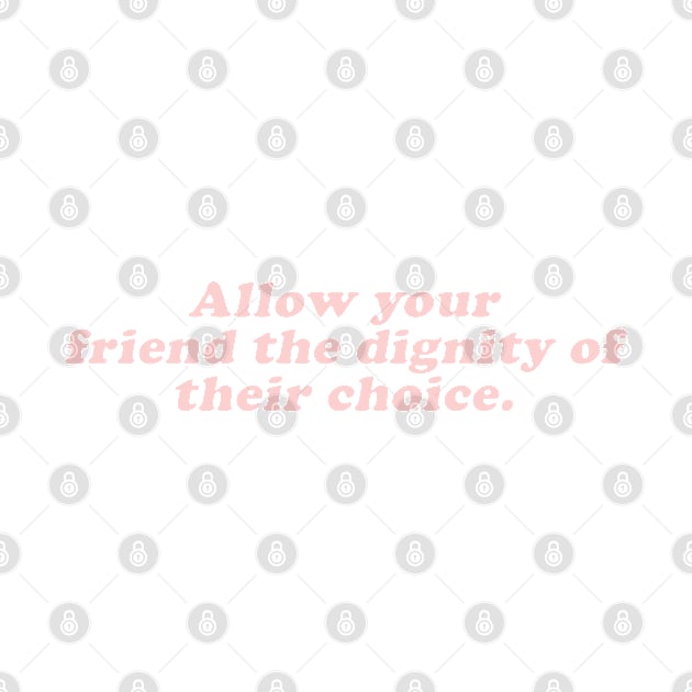 allow your friend the dignity of their choice by beunstoppable