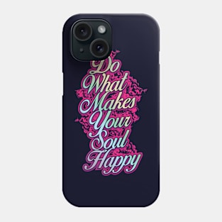 Do What Makes Your Soul Happy Phone Case