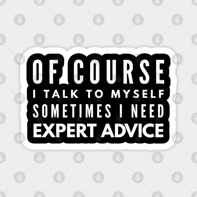 Of Course I Talk To Myself Sometimes I Need Expert Advice - Funny Sayings Magnet by Textee Store