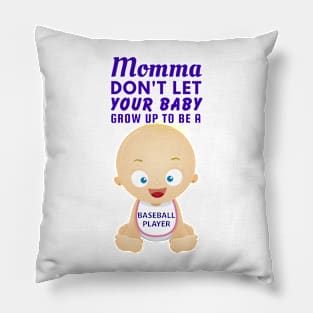 Momma, Don't Let Your Baby Grow Up to Be A Baseball Player Pillow