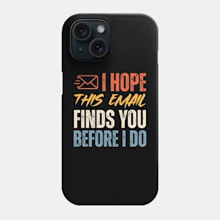 I Hope This Email Finds You Before I Do Phone Case