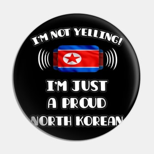 I'm Not Yelling I'm A Proud North Korean - Gift for North Korean With Roots From North Korea Pin