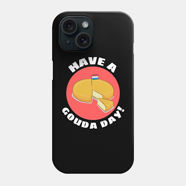 Have a Gouda Day | Gouda Pun Phone Case by Allthingspunny