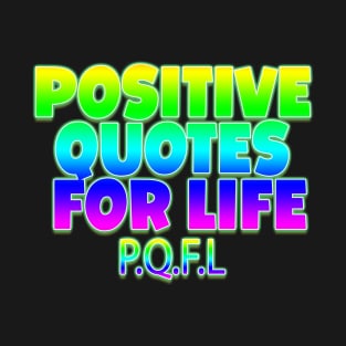 Positive  quotes  for life P.Q.F.L T-Shirt