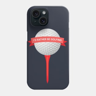 I'd Rather Be Golfing! Phone Case