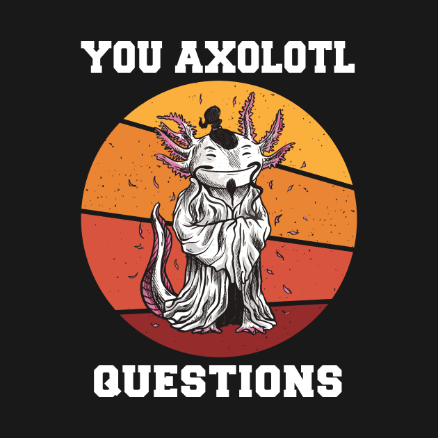 You Axolotl Questions Funny Axolotl Retro 90s 80s Vintage by FunnyUSATees