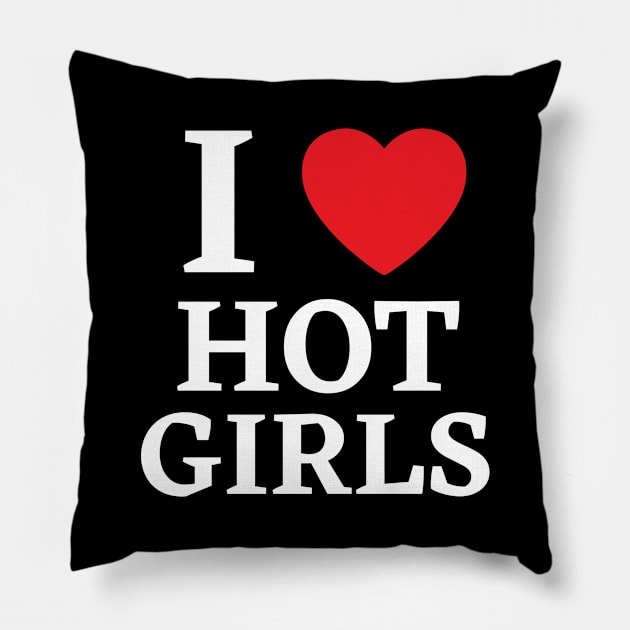 I Love Hot Girls I Heart Hot Girls Pillow by BobaPenguin