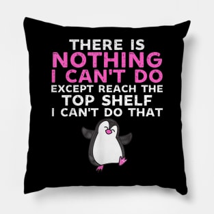 There Is Nothing I Cant Do Except Reach The Top Shelf Funny Pillow