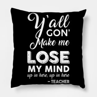 Y'all Gon' Make Me Lose My Mind Up In Here Teacher Pillow