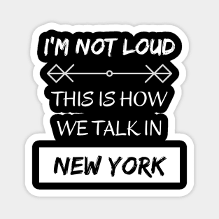 I'm Not Loud, It's How We Talk In New York Magnet