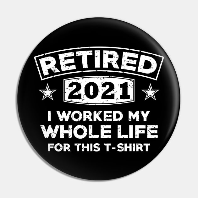 retired 2021 i worked my whole life for this t- shirt Pin by teenices