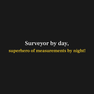 Surveyor by day, superhero of measurements by night! T-Shirt