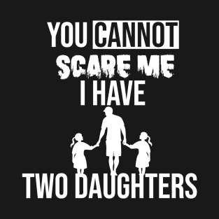you cannot scare me i have two daughters T-Shirt