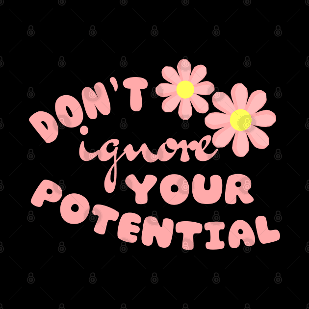 Don't Ignore Your Potential by chilekwakapapa86@gmail.com