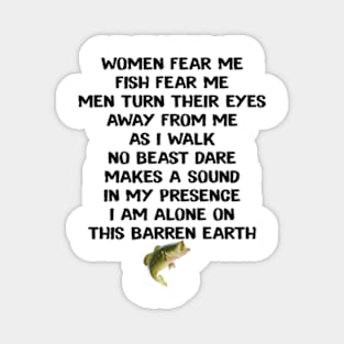 Women Fear Me Fish Fear Me Men Turn Their Eyes Away From Me As I Walk No Beast Dare Makes a Sound In My Presence I am Alone On This Barren Earth Funny Magnet