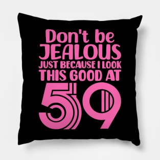 Don't Be Jealous Just Because I look This Good At 59 Pillow