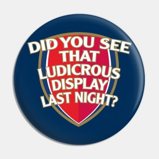 Did You See That Ludicrous Display Last Night? Pin