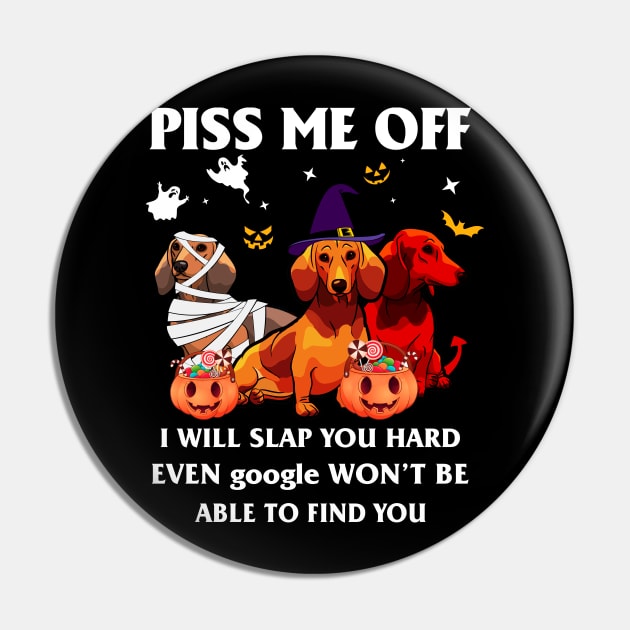 Halloween Dachshund Lover T-shirt Piss Me Off I Will Slap You So Hard Even Google Won't Be Able To Find You Gift Pin by kimmygoderteart