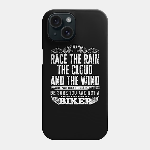 When I say race the rain the cloud and the wind and you don't understand, be sure you are not a professional biker - Biker quote Phone Case by Teefold