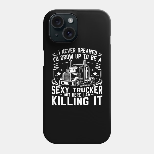 I never dreamed I'd grow up to be a sexy trucker, but here I am, killing it Phone Case by Styloutfit