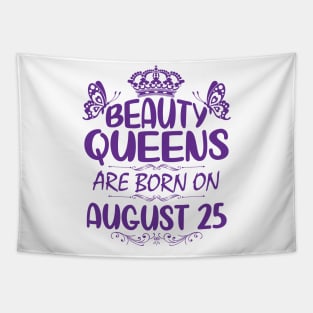 Beauty Queens Are Born On August 25 Happy Birthday To Me You Nana Mommy Aunt Sister Cousin Daughter Tapestry