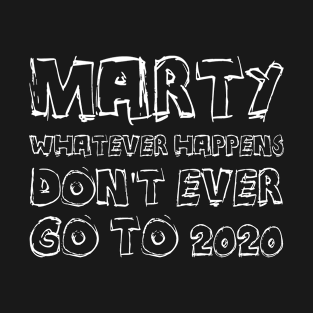 Marty, whatever happens, don't ever go to 2020 T-Shirt