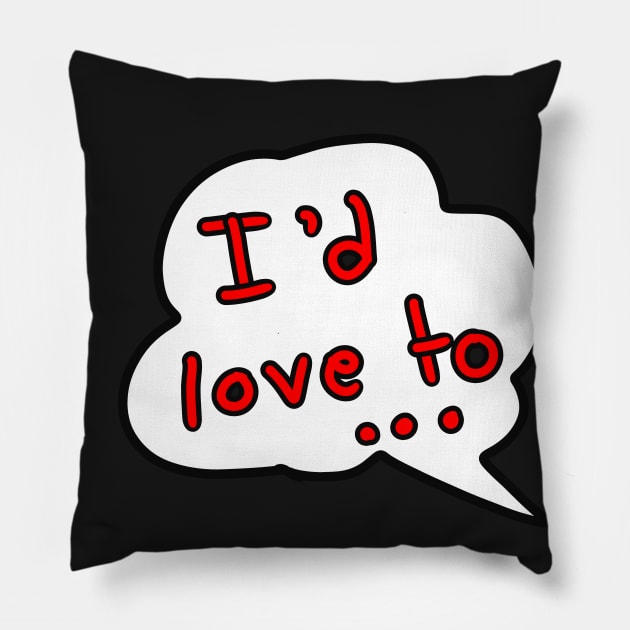 I’d love to ... Pillow by Grafititee