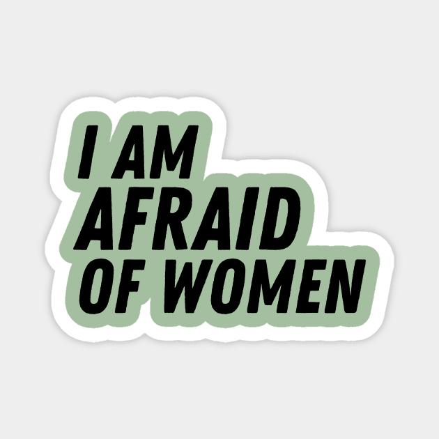 I Am Afraid of Women Magnet by The WYLD Tribe