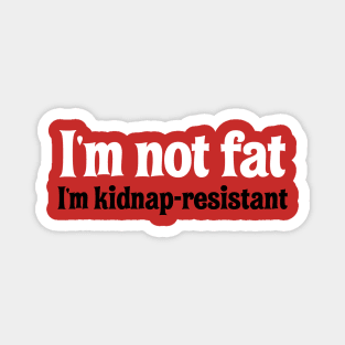 I'm Not Fat. I'm Kidnap-Resistant. Magnet