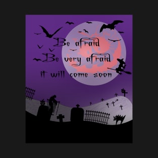 Be Afraid Be Very Afraid It Will Come Soon Halloween Night T-Shirt