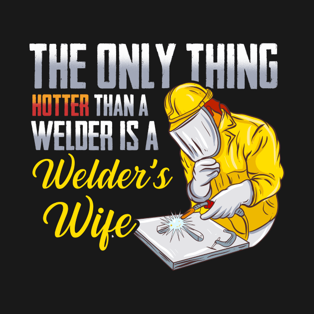 Welders Wife T-Shirt Funny Only Thing Hotter than a Welder Gift by Dr_Squirrel