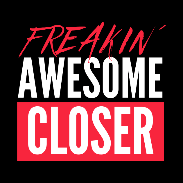 Freakin Awesome Closer by Closer T-shirts