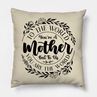 Mother's Day To the World You're a Mother But to Us You're The World Vintage Pillow