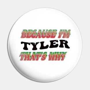 BECAUSE I AM TYLER - THAT'S WHY Pin