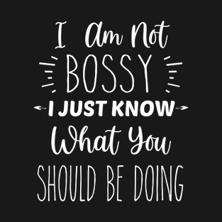 I Am Not Bossy, I Just Know What You Should Be Doing - Funny Husband Wife Boss Gift | Inspirational | Equality | Positivity | Motivational Life Quote T-Shirt